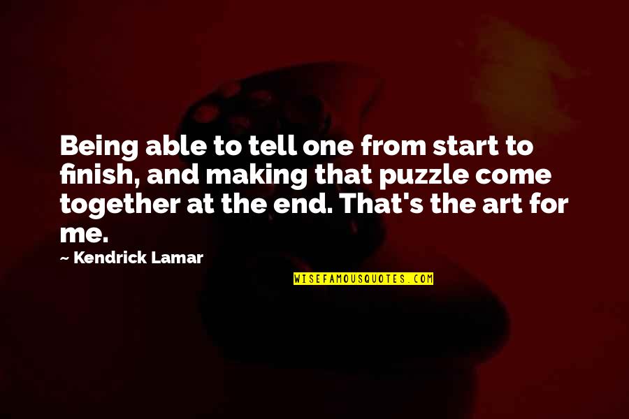 Being The One For Me Quotes By Kendrick Lamar: Being able to tell one from start to
