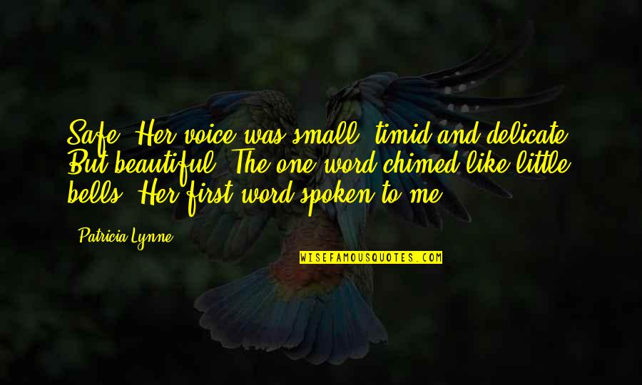 Being The One For Me Quotes By Patricia Lynne: Safe? Her voice was small, timid and delicate.