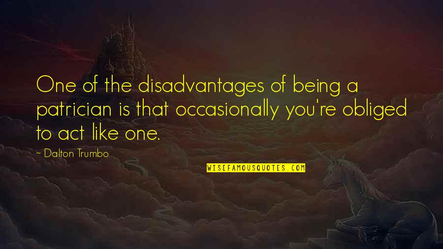 Being The One Quotes By Dalton Trumbo: One of the disadvantages of being a patrician