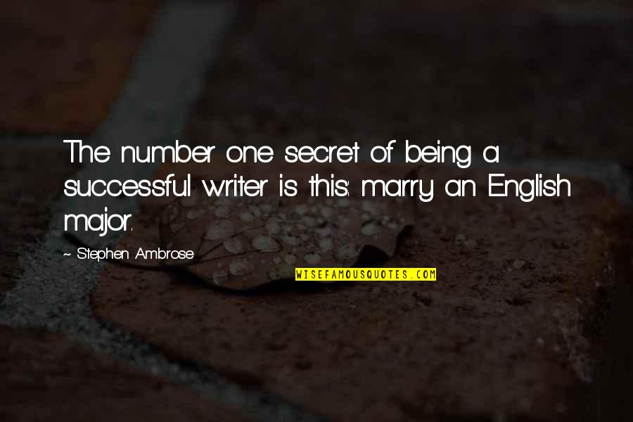 Being The One Quotes By Stephen Ambrose: The number one secret of being a successful