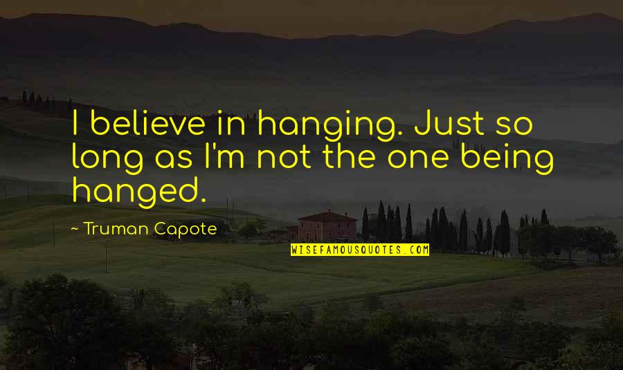 Being The One Quotes By Truman Capote: I believe in hanging. Just so long as