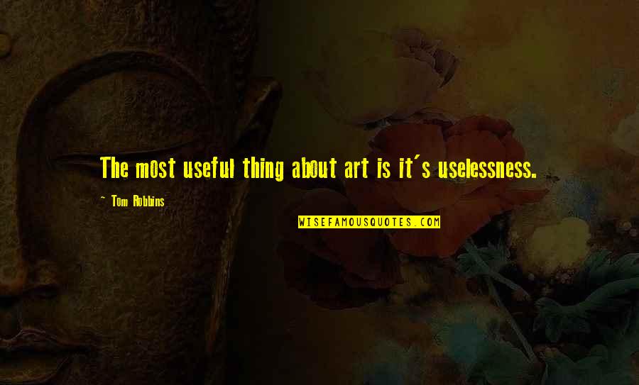 Being The One Who Cares More Quotes By Tom Robbins: The most useful thing about art is it's Being The One Who Cares More Quotes By Tom Robbins: The most useful thing about art is it's