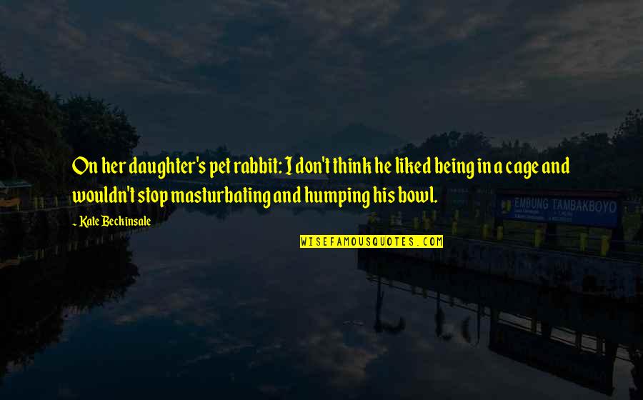 Being The Only Daughter Quotes By Kate Beckinsale: On her daughter's pet rabbit: I don't think