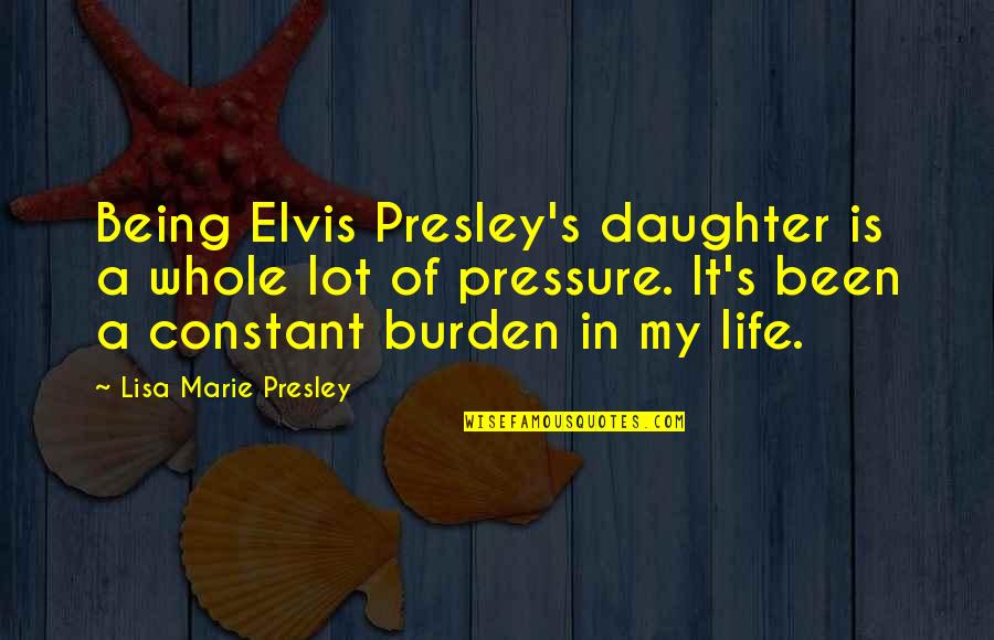 Being The Only Daughter Quotes By Lisa Marie Presley: Being Elvis Presley's daughter is a whole lot