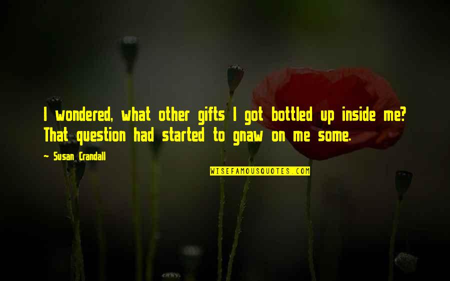 Being The Only Girl For Him Quotes By Susan Crandall: I wondered, what other gifts I got bottled