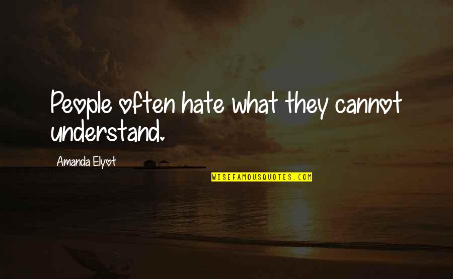 Being The Only Girl In Family Quotes By Amanda Elyot: People often hate what they cannot understand. Being The Only Girl In Family Quotes By Amanda Elyot: People often hate what they cannot understand.