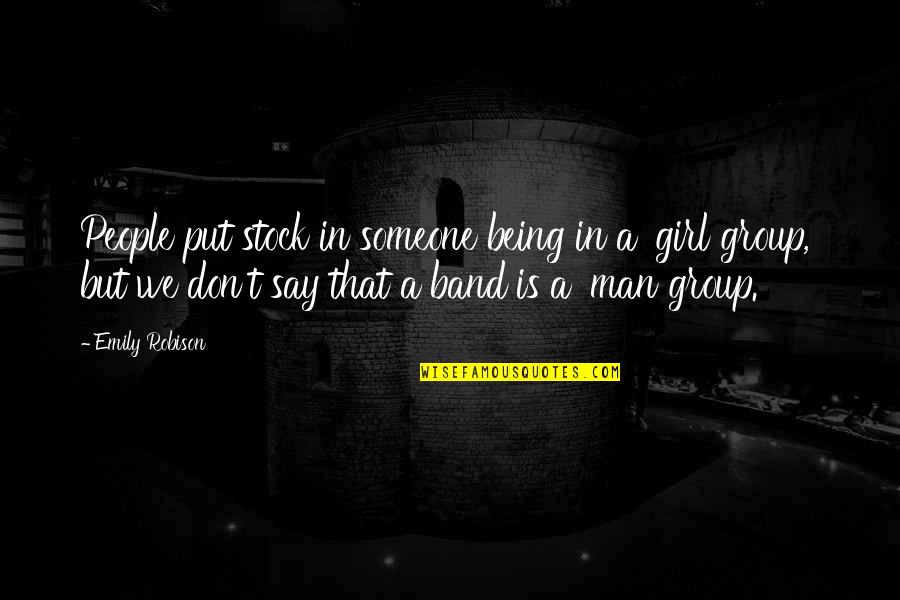 Being The Only Girl Quotes By Emily Robison: People put stock in someone being in a Being The Only Girl Quotes By Emily Robison: People put stock in someone being in a