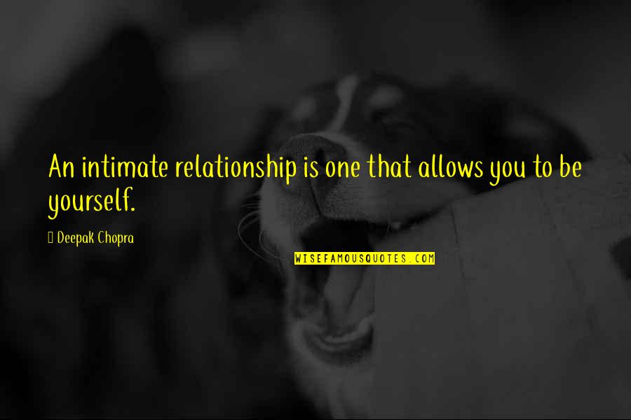 Being The Only One In A Relationship Quotes By Deepak Chopra: An intimate relationship is one that allows you