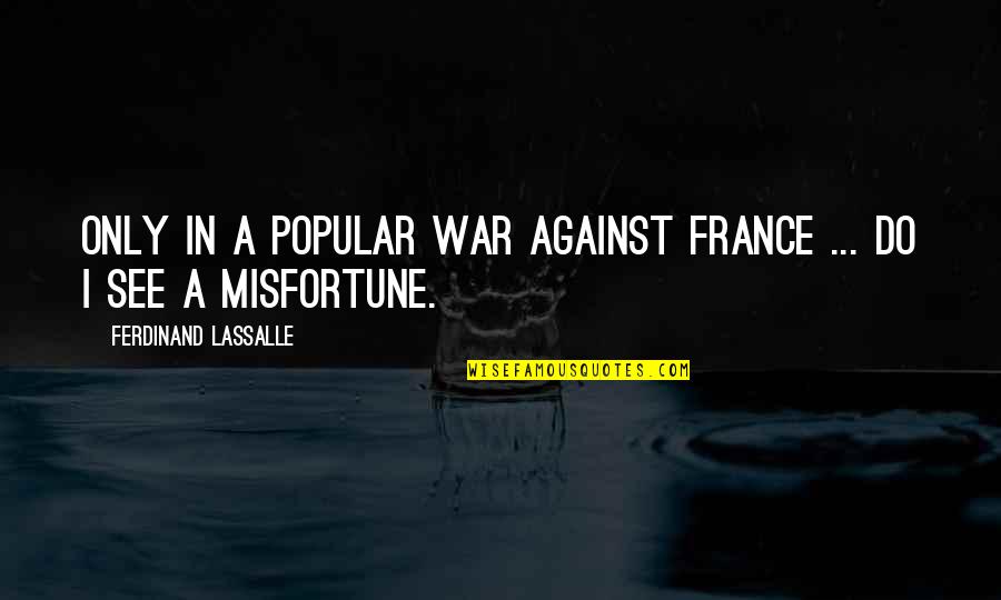 Being The Only One In A Relationship Quotes By Ferdinand Lassalle: Only in a popular war against France ...