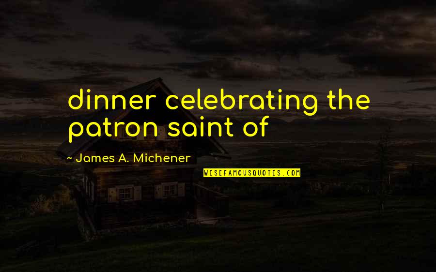 Being The Only One In A Relationship Quotes By James A. Michener: dinner celebrating the patron saint of