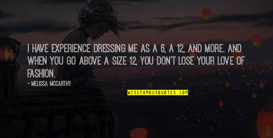 Being The Only One In A Relationship Quotes By Melissa McCarthy: I have experience dressing me as a 6,