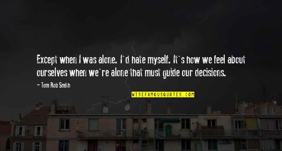 Being The Only One In A Relationship Quotes By Tom Rob Smith: Except when I was alone. I'd hate myself.