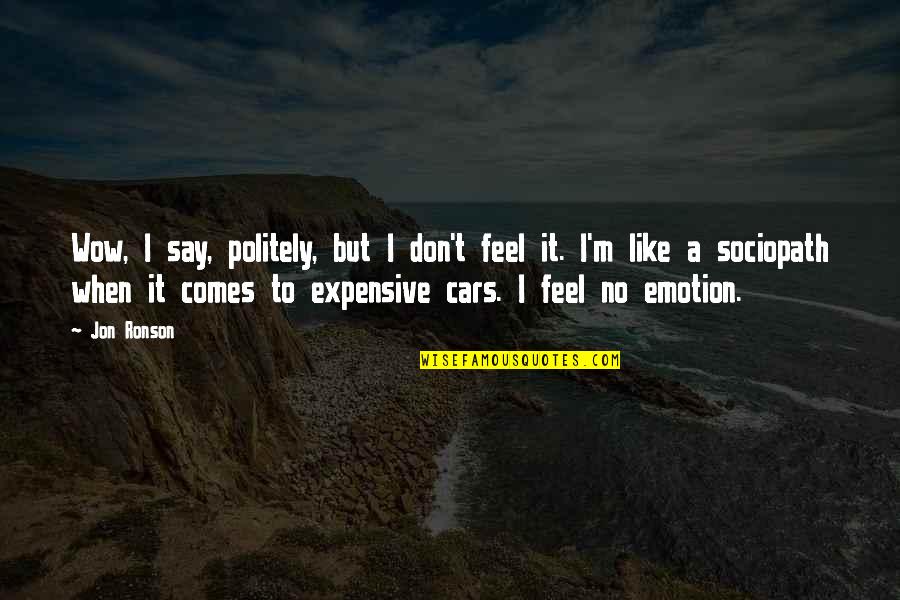 Being The Only One Making An Effort Quotes By Jon Ronson: Wow, I say, politely, but I don't feel