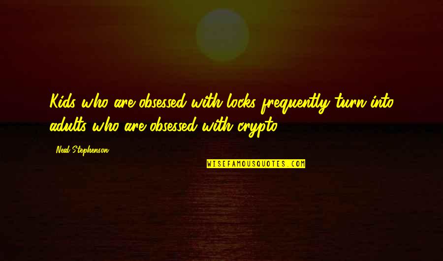 Being The Only One Making An Effort Quotes By Neal Stephenson: Kids who are obsessed with locks frequently turn