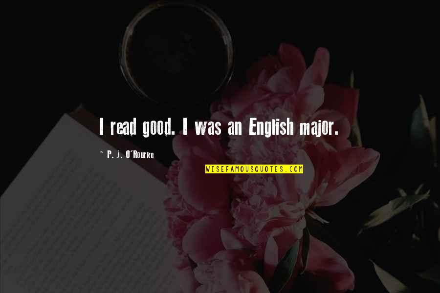 Being The Only One Making An Effort Quotes By P. J. O'Rourke: I read good. I was an English major.