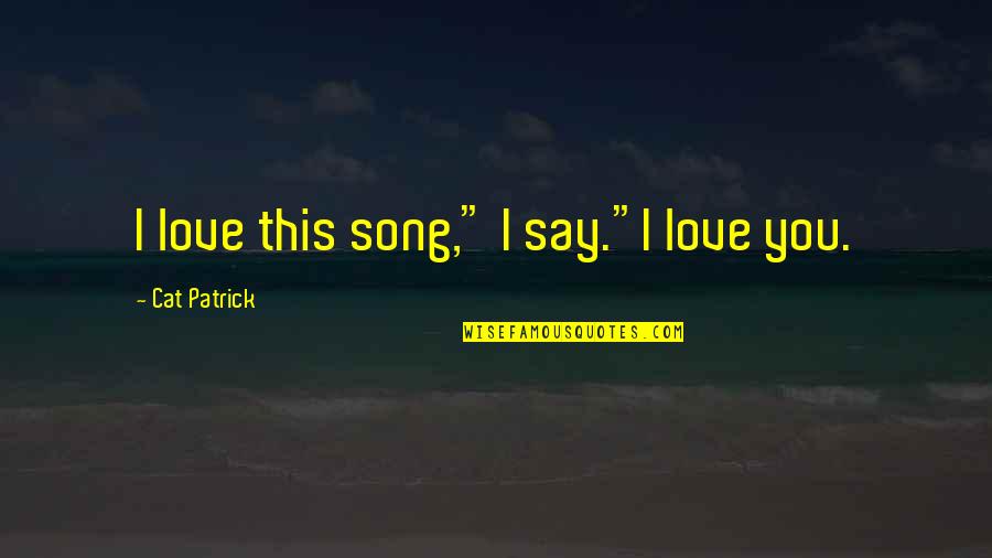 Being The Only One Trying In A Relationship Quotes By Cat Patrick: I love this song," I say."I love you.
