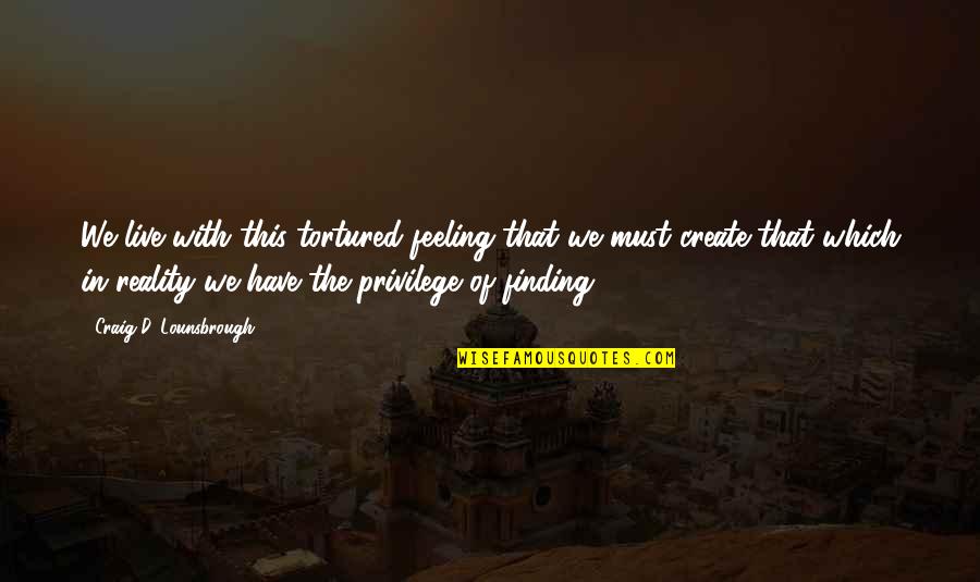 Being The Only One Trying In A Relationship Quotes By Craig D. Lounsbrough: We live with this tortured feeling that we