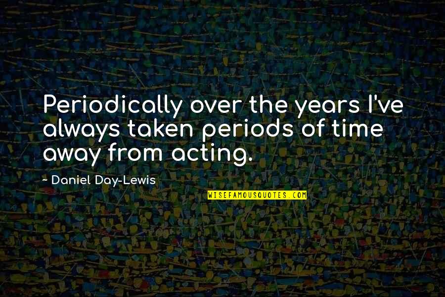 Being The Only One Trying In A Relationship Quotes By Daniel Day-Lewis: Periodically over the years I've always taken periods
