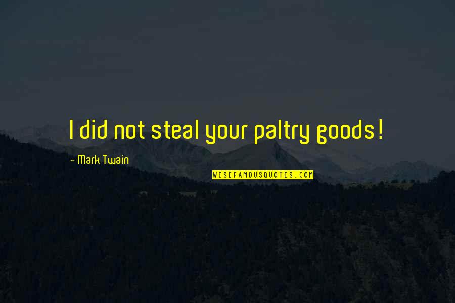 Being The Only One Trying In A Relationship Quotes By Mark Twain: I did not steal your paltry goods! Being The Only One Trying In A Relationship Quotes By Mark Twain: I did not steal your paltry goods!