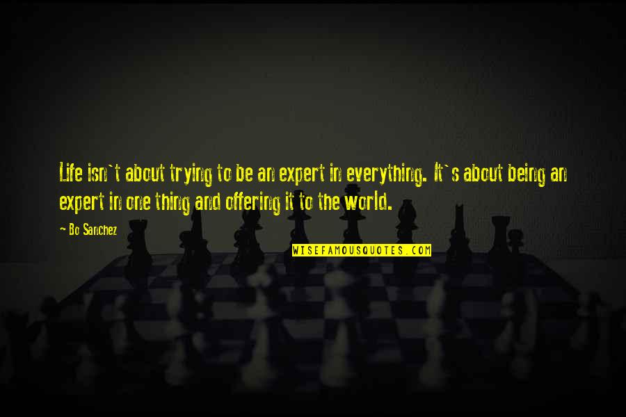 Being The Only One Trying Quotes By Bo Sanchez: Life isn't about trying to be an expert
