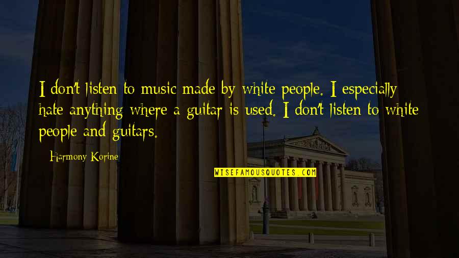 Being The Only One Trying Quotes By Harmony Korine: I don't listen to music made by white