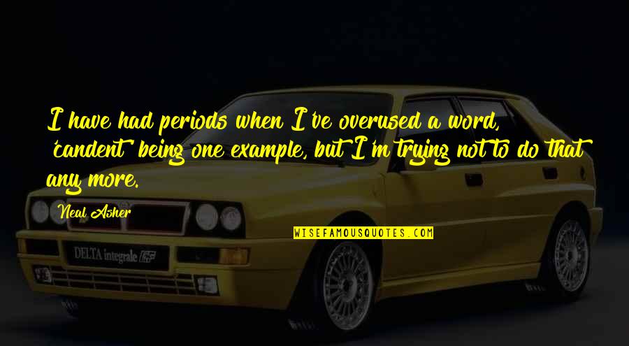 Being The Only One Trying Quotes By Neal Asher: I have had periods when I've overused a