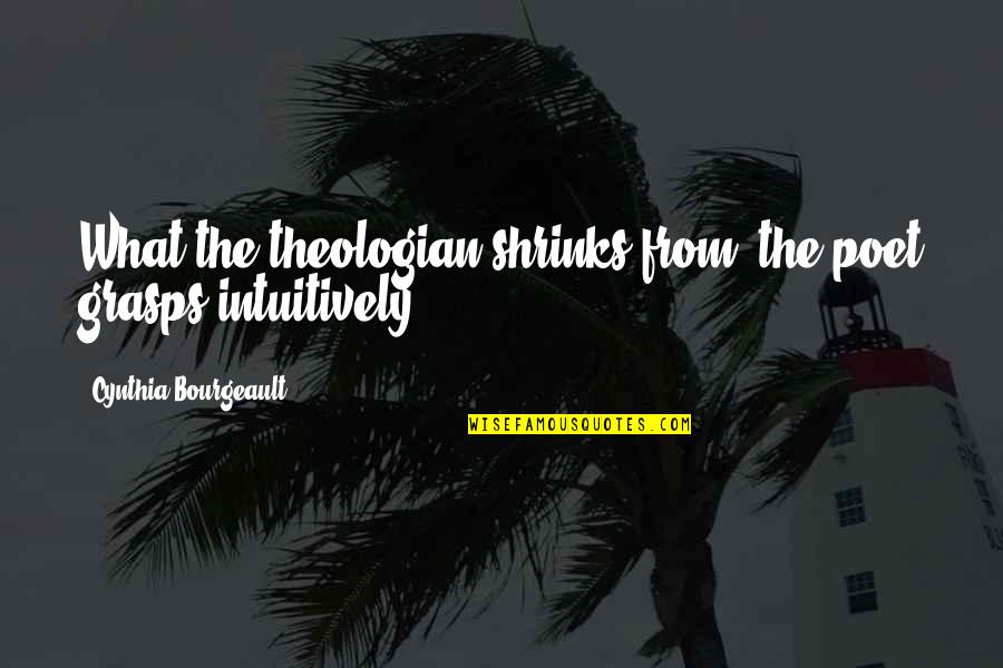 Being The Only One Who Cares Quotes By Cynthia Bourgeault: What the theologian shrinks from, the poet grasps