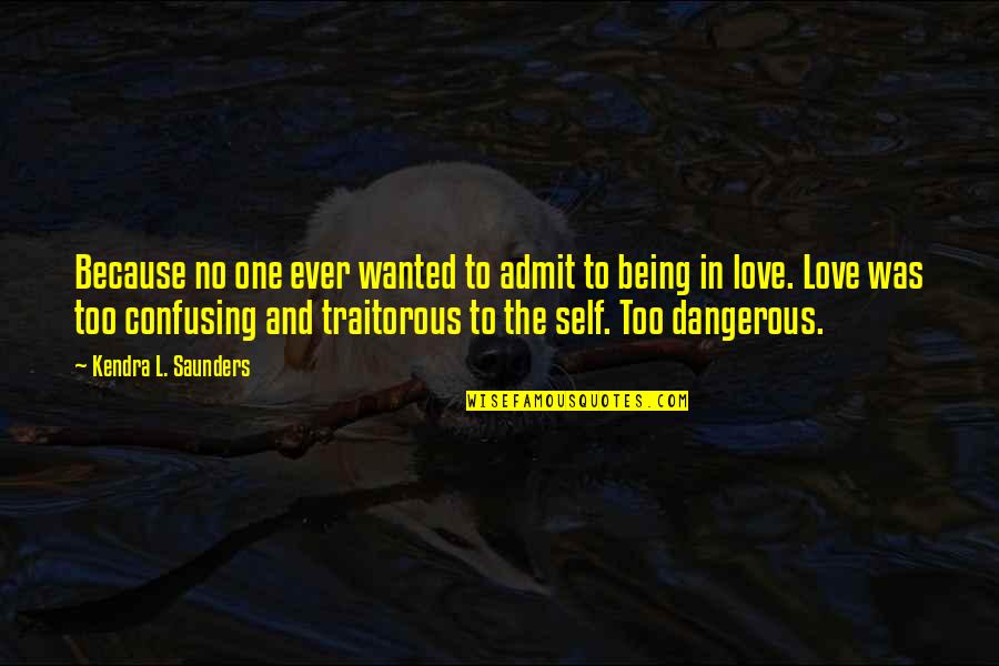 Being The Only One You Love Quotes By Kendra L. Saunders: Because no one ever wanted to admit to