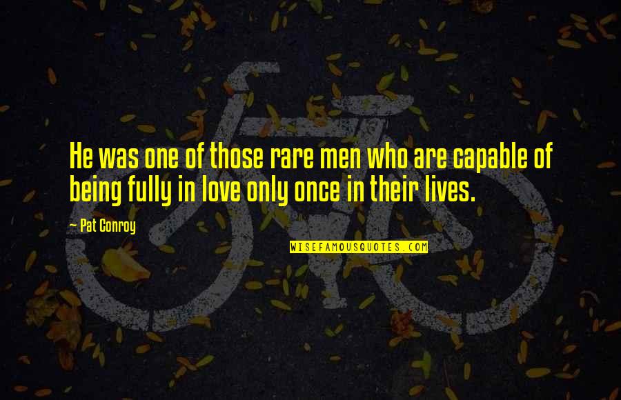 Being The Only One You Love Quotes By Pat Conroy: He was one of those rare men who
