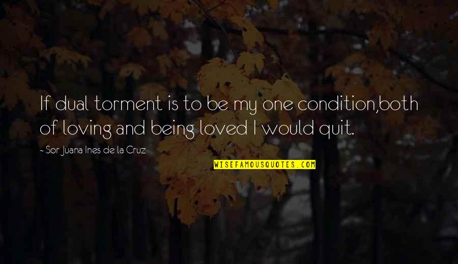 Being The Only One You Love Quotes By Sor Juana Ines De La Cruz: If dual torment is to be my one