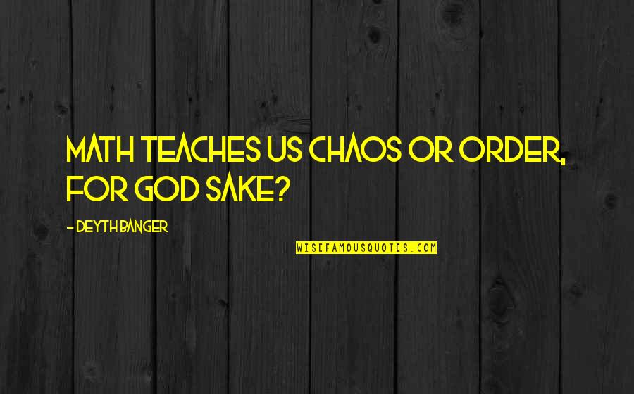 Being The Other Girl In A Relationship Quotes By Deyth Banger: Math teaches us chaos or order, for god