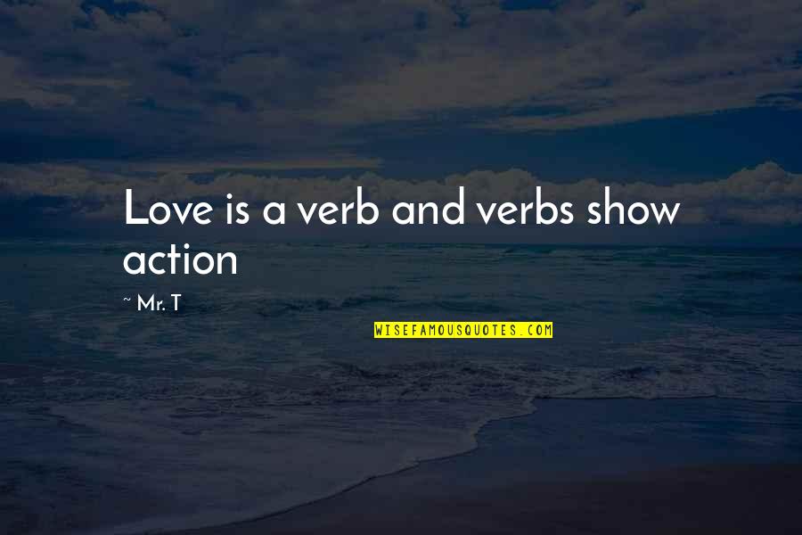 Being The Other Girl In A Relationship Quotes By Mr. T: Love is a verb and verbs show action