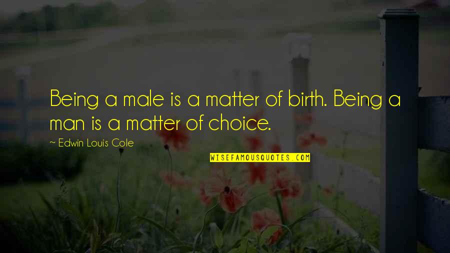Being The Other Man Quotes By Edwin Louis Cole: Being a male is a matter of birth. Being The Other Man Quotes By Edwin Louis Cole: Being a male is a matter of birth.