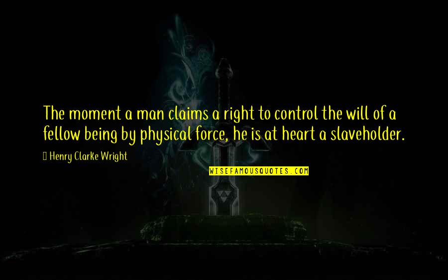 Being The Other Man Quotes By Henry Clarke Wright: The moment a man claims a right to Being The Other Man Quotes By Henry Clarke Wright: The moment a man claims a right to