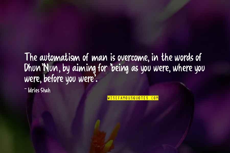 Being The Other Man Quotes By Idries Shah: The automatism of man is overcome, in the Being The Other Man Quotes By Idries Shah: The automatism of man is overcome, in the