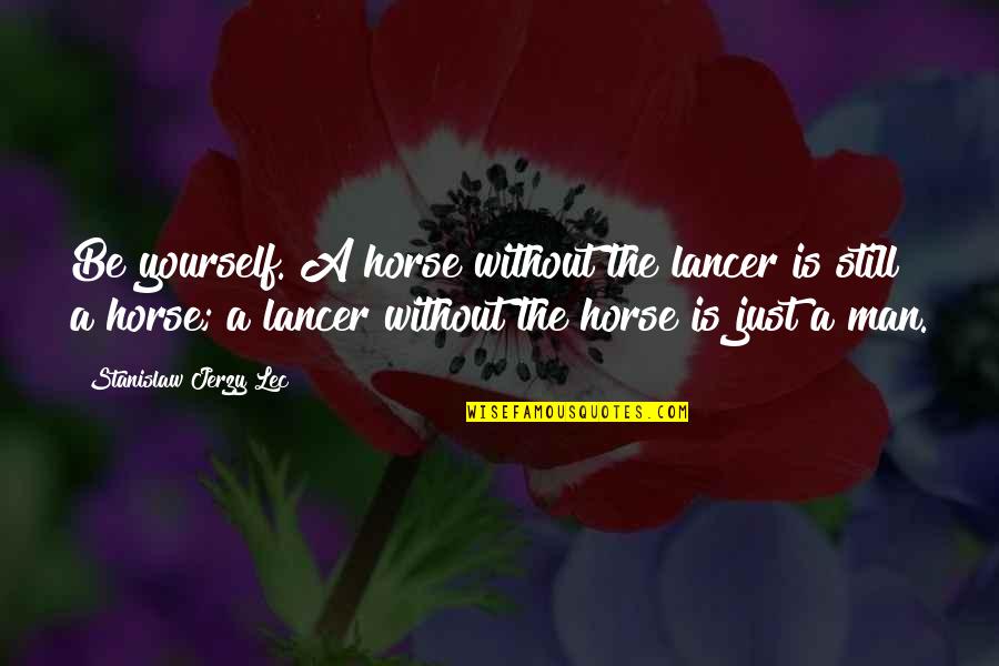Being The Other Man Quotes By Stanislaw Jerzy Lec: Be yourself. A horse without the lancer is Being The Other Man Quotes By Stanislaw Jerzy Lec: Be yourself. A horse without the lancer is