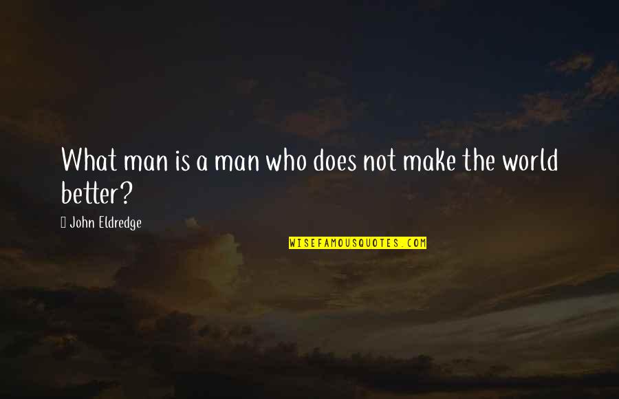 Being The Person God Wants You To Be Quotes By John Eldredge: What man is a man who does not
