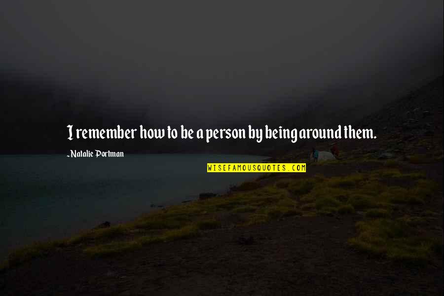 Being The Person You Are Quotes By Natalie Portman: I remember how to be a person by Being The Person You Are Quotes By Natalie Portman: I remember how to be a person by