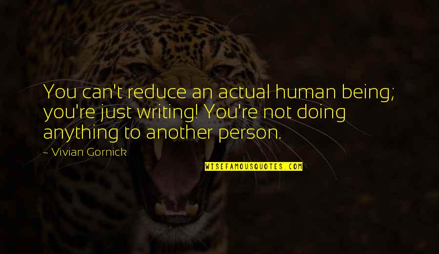 Being The Person You Are Quotes By Vivian Gornick: You can't reduce an actual human being; you're Being The Person You Are Quotes By Vivian Gornick: You can't reduce an actual human being; you're