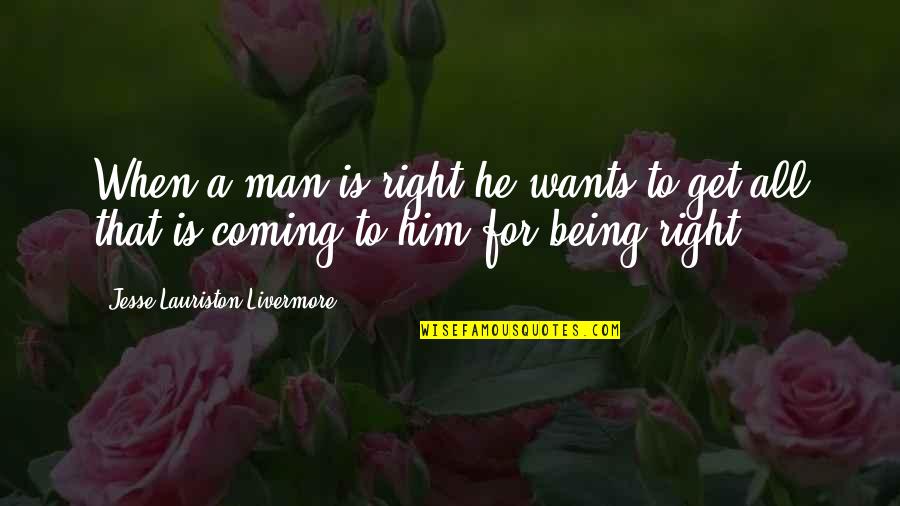 Being The Right Man Quotes By Jesse Lauriston Livermore: When a man is right he wants to