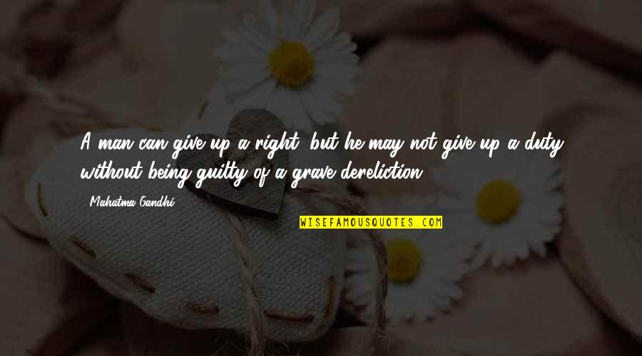 Being The Right Man Quotes By Mahatma Gandhi: A man can give up a right, but Being The Right Man Quotes By Mahatma Gandhi: A man can give up a right, but