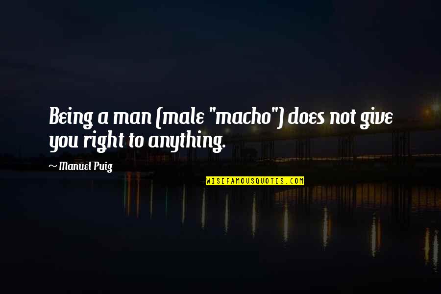Being The Right Man Quotes By Manuel Puig: Being a man (male "macho") does not give