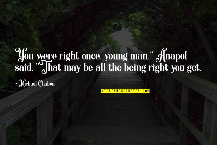 Being The Right Man Quotes By Michael Chabon: You were right once, young man," Anapol said.