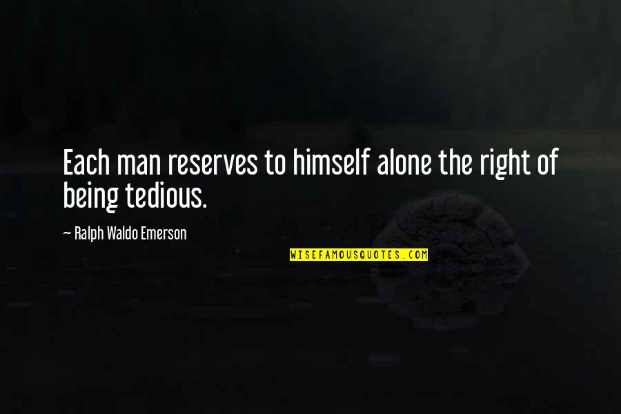 Being The Right Man Quotes By Ralph Waldo Emerson: Each man reserves to himself alone the right Being The Right Man Quotes By Ralph Waldo Emerson: Each man reserves to himself alone the right