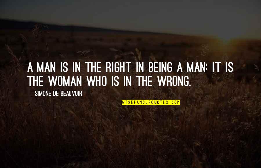 Being The Right Man Quotes By Simone De Beauvoir: A man is in the right in being