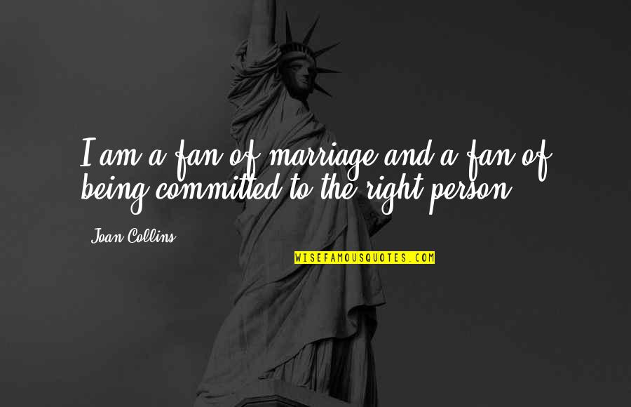 Being The Right Person Quotes By Joan Collins: I am a fan of marriage and a