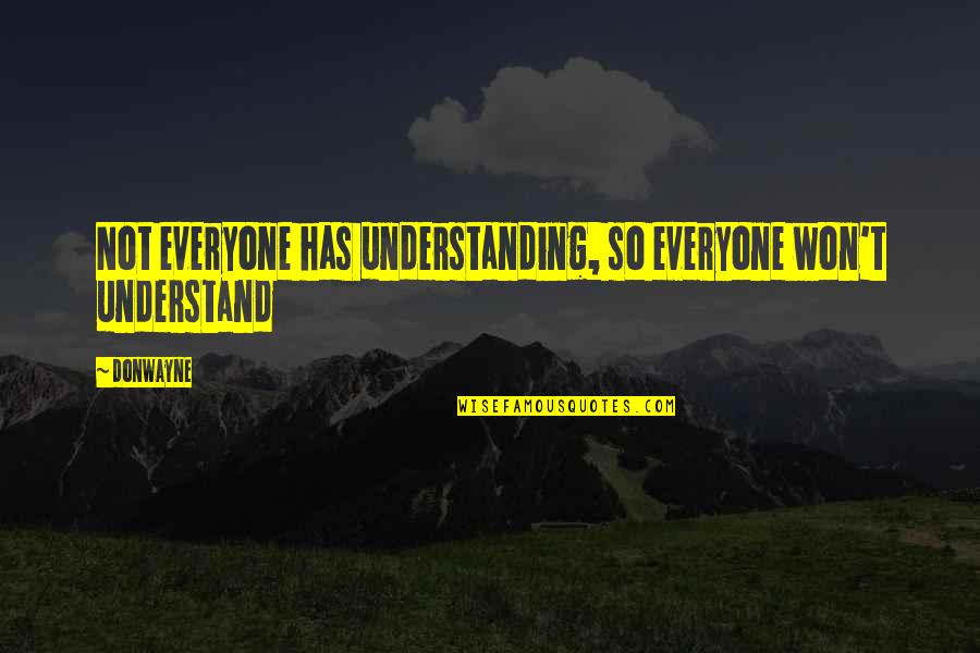 Being The Same And Different Quotes By Donwayne: Not everyone has understanding, so everyone won't understand