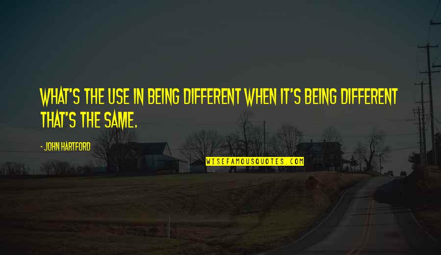 Being The Same And Different Quotes By John Hartford: What's the use in being different when it's