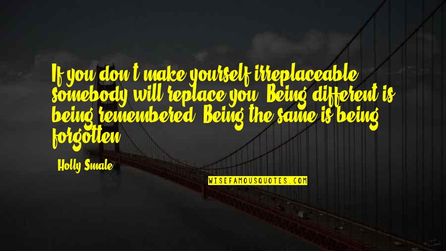 Being The Same But Different Quotes By Holly Smale: If you don't make yourself irreplaceable, somebody will