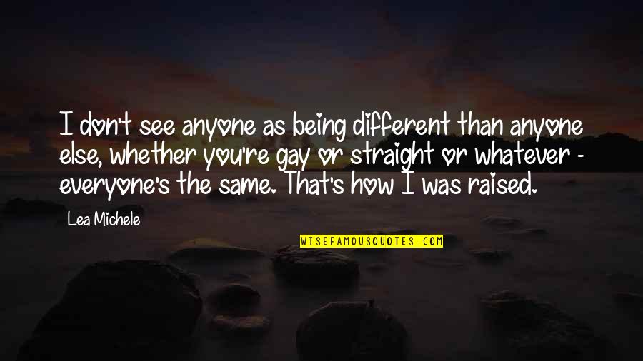 Being The Same But Different Quotes By Lea Michele: I don't see anyone as being different than